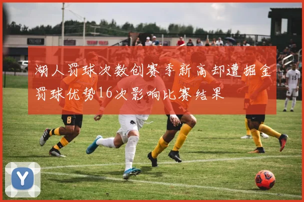 湖人罚球次数创赛季新高却遭掘金罚球优势16次影响比赛结果